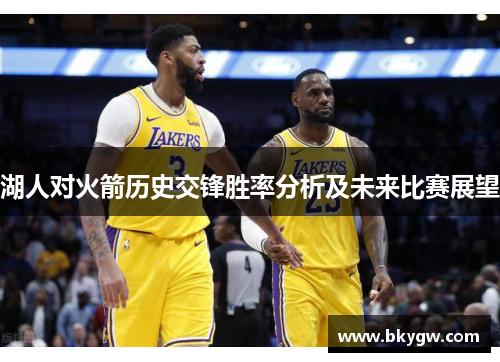湖人对火箭历史交锋胜率分析及未来比赛展望