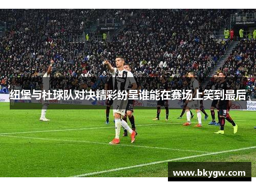纽堡与杜球队对决精彩纷呈谁能在赛场上笑到最后