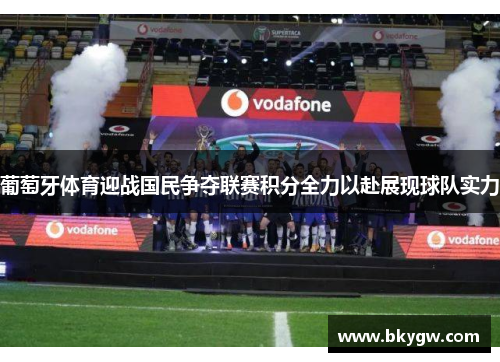 葡萄牙体育迎战国民争夺联赛积分全力以赴展现球队实力